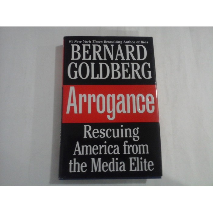 BERNARD GOLDBERG  -  ARROGANCE  -  RESCUING AMERICA FROM THE MEDIA ELITE